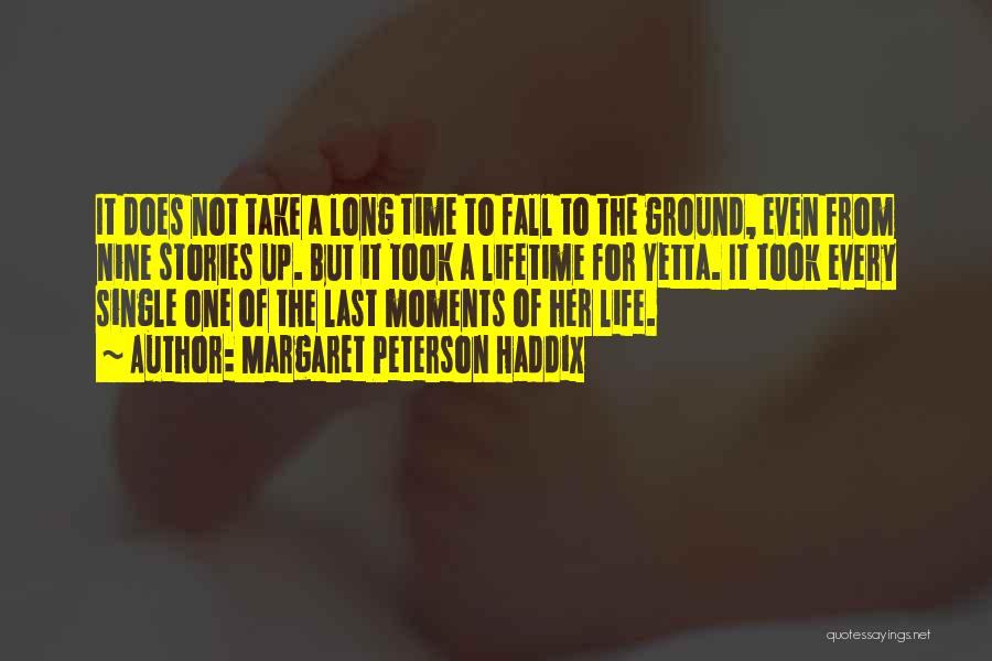 Margaret Peterson Haddix Quotes: It Does Not Take A Long Time To Fall To The Ground, Even From Nine Stories Up. But It Took