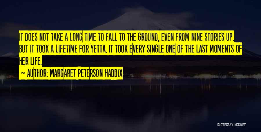 Margaret Peterson Haddix Quotes: It Does Not Take A Long Time To Fall To The Ground, Even From Nine Stories Up. But It Took