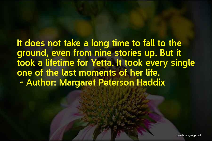 Margaret Peterson Haddix Quotes: It Does Not Take A Long Time To Fall To The Ground, Even From Nine Stories Up. But It Took