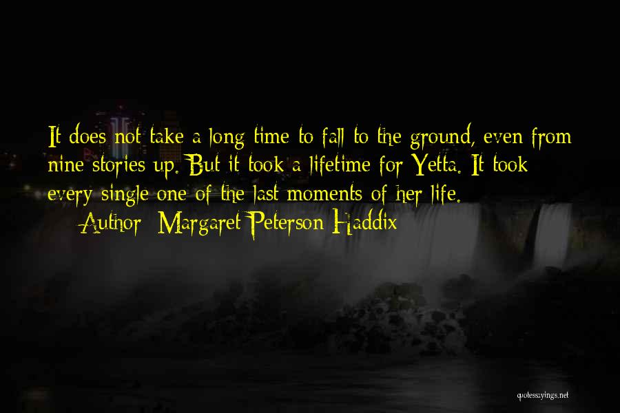 Margaret Peterson Haddix Quotes: It Does Not Take A Long Time To Fall To The Ground, Even From Nine Stories Up. But It Took