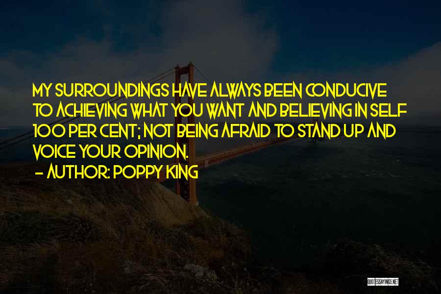 Poppy King Quotes: My Surroundings Have Always Been Conducive To Achieving What You Want And Believing In Self 100 Per Cent; Not Being