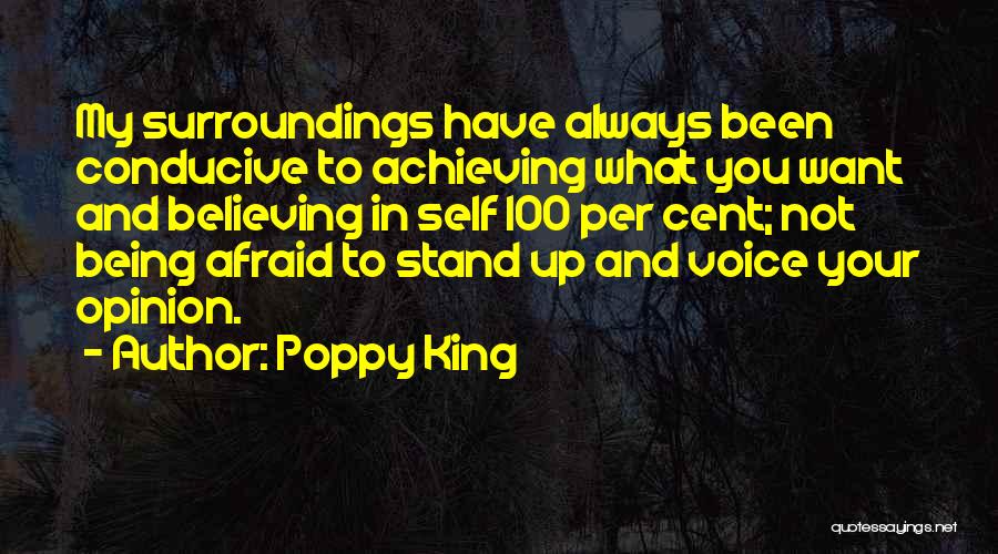 Poppy King Quotes: My Surroundings Have Always Been Conducive To Achieving What You Want And Believing In Self 100 Per Cent; Not Being