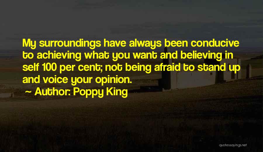 Poppy King Quotes: My Surroundings Have Always Been Conducive To Achieving What You Want And Believing In Self 100 Per Cent; Not Being