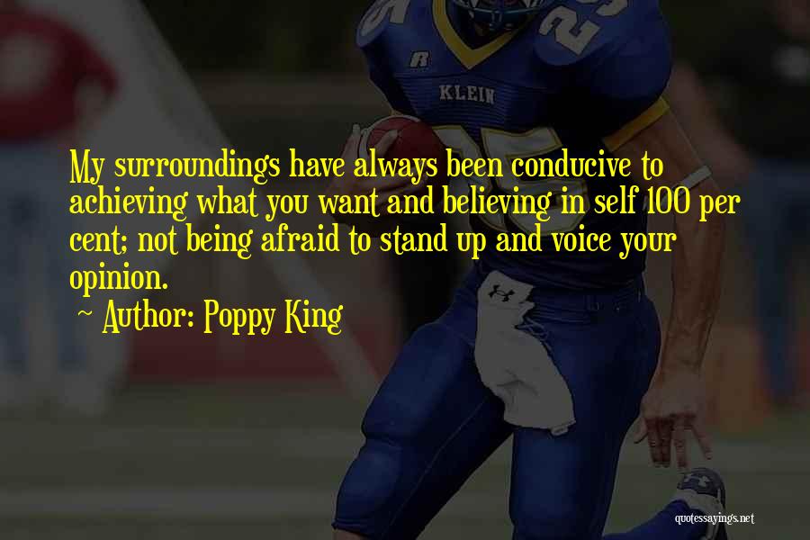 Poppy King Quotes: My Surroundings Have Always Been Conducive To Achieving What You Want And Believing In Self 100 Per Cent; Not Being