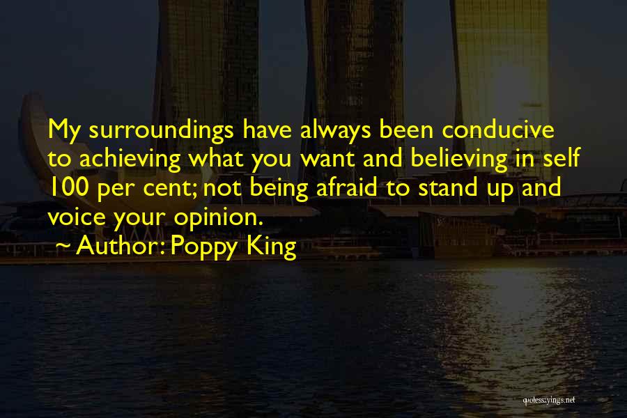 Poppy King Quotes: My Surroundings Have Always Been Conducive To Achieving What You Want And Believing In Self 100 Per Cent; Not Being