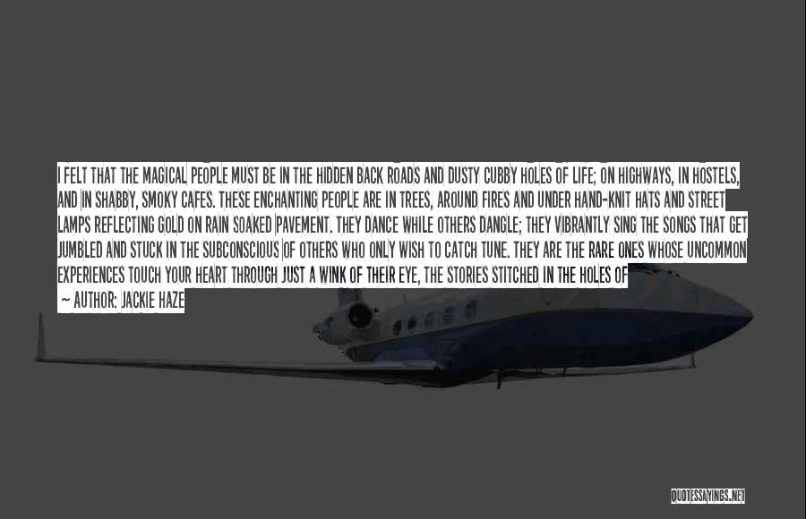 Jackie Haze Quotes: I Felt That The Magical People Must Be In The Hidden Back Roads And Dusty Cubby Holes Of Life; On