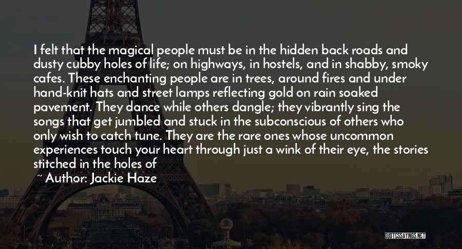 Jackie Haze Quotes: I Felt That The Magical People Must Be In The Hidden Back Roads And Dusty Cubby Holes Of Life; On