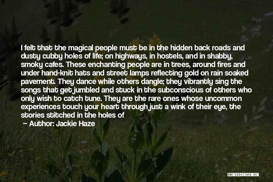 Jackie Haze Quotes: I Felt That The Magical People Must Be In The Hidden Back Roads And Dusty Cubby Holes Of Life; On