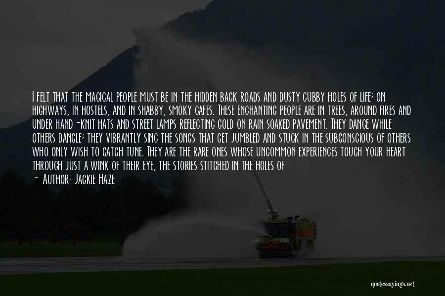 Jackie Haze Quotes: I Felt That The Magical People Must Be In The Hidden Back Roads And Dusty Cubby Holes Of Life; On