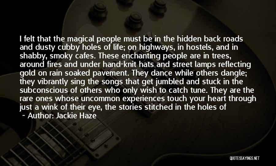 Jackie Haze Quotes: I Felt That The Magical People Must Be In The Hidden Back Roads And Dusty Cubby Holes Of Life; On