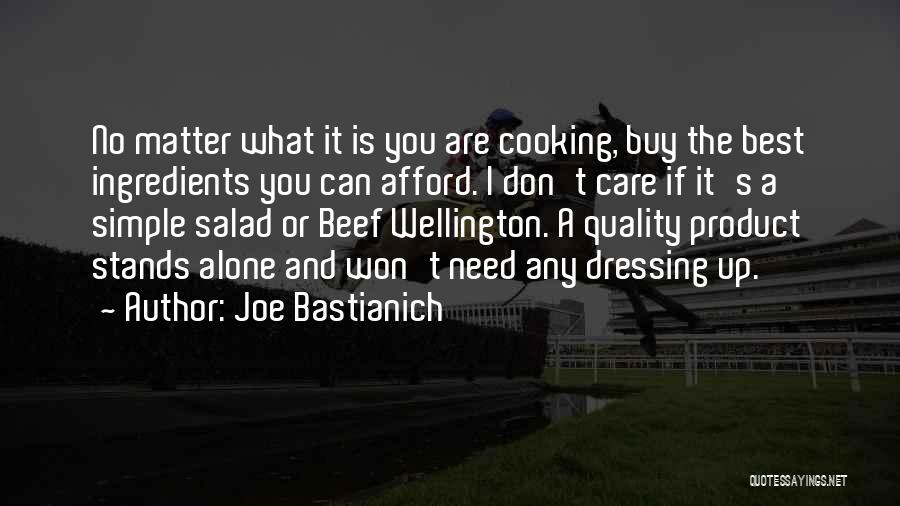 Joe Bastianich Quotes: No Matter What It Is You Are Cooking, Buy The Best Ingredients You Can Afford. I Don't Care If It's