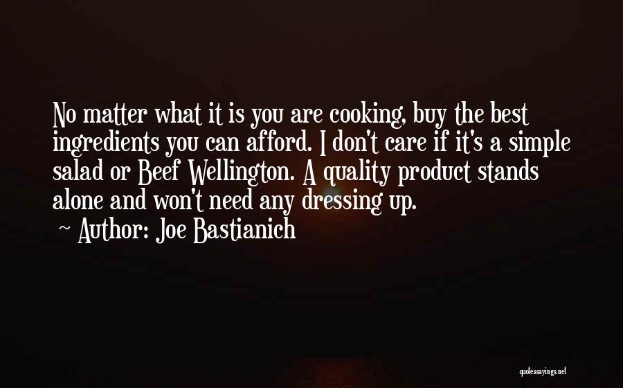 Joe Bastianich Quotes: No Matter What It Is You Are Cooking, Buy The Best Ingredients You Can Afford. I Don't Care If It's