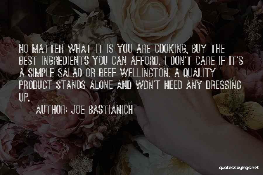 Joe Bastianich Quotes: No Matter What It Is You Are Cooking, Buy The Best Ingredients You Can Afford. I Don't Care If It's