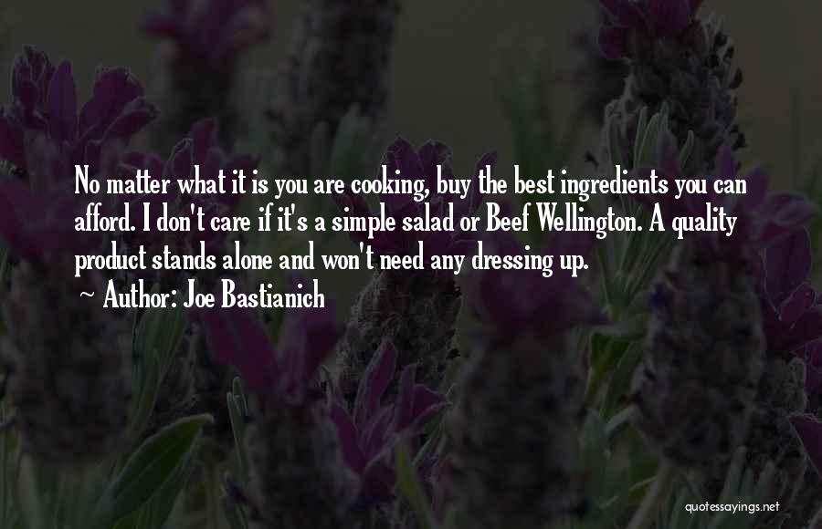 Joe Bastianich Quotes: No Matter What It Is You Are Cooking, Buy The Best Ingredients You Can Afford. I Don't Care If It's