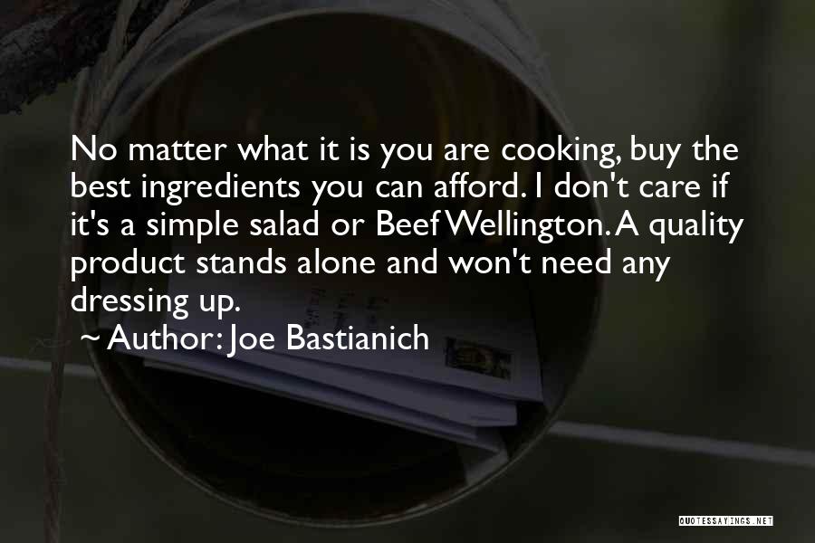 Joe Bastianich Quotes: No Matter What It Is You Are Cooking, Buy The Best Ingredients You Can Afford. I Don't Care If It's