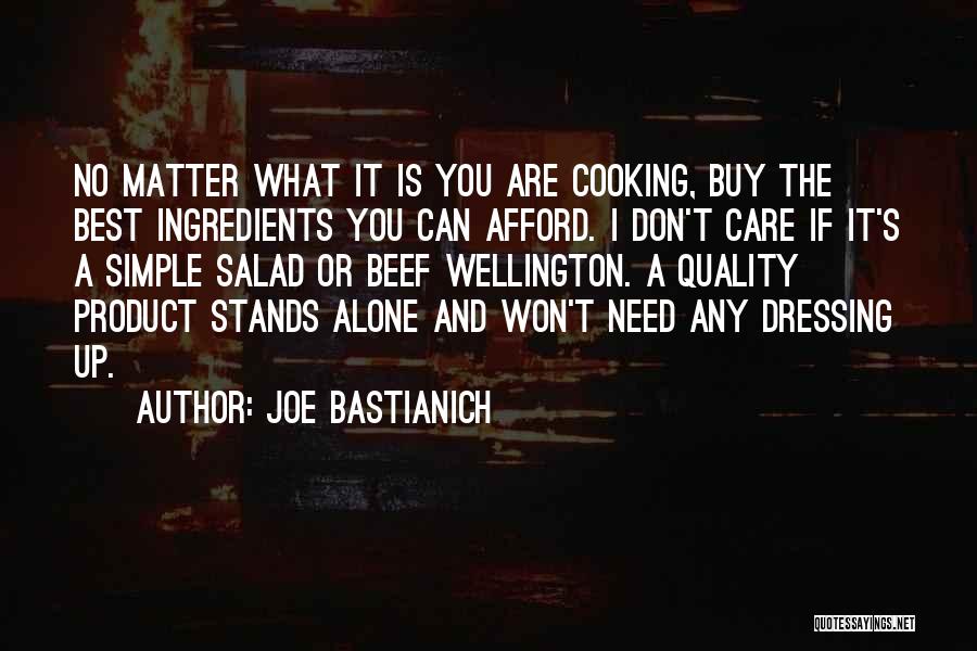 Joe Bastianich Quotes: No Matter What It Is You Are Cooking, Buy The Best Ingredients You Can Afford. I Don't Care If It's