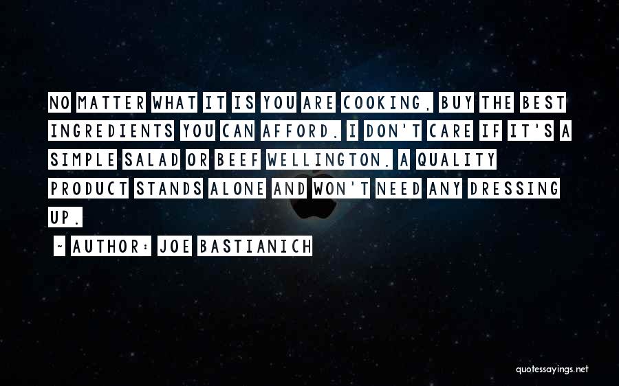 Joe Bastianich Quotes: No Matter What It Is You Are Cooking, Buy The Best Ingredients You Can Afford. I Don't Care If It's