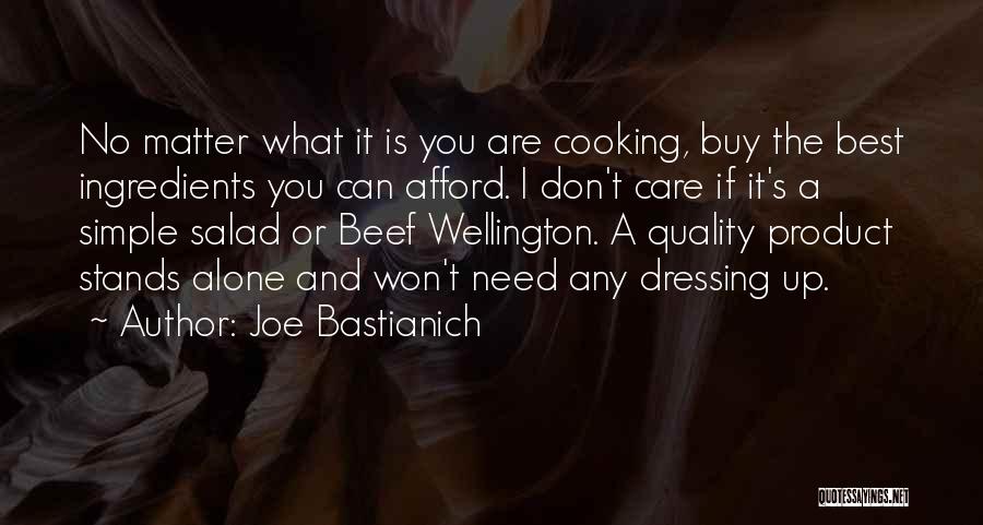 Joe Bastianich Quotes: No Matter What It Is You Are Cooking, Buy The Best Ingredients You Can Afford. I Don't Care If It's