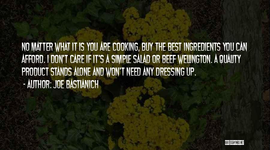 Joe Bastianich Quotes: No Matter What It Is You Are Cooking, Buy The Best Ingredients You Can Afford. I Don't Care If It's