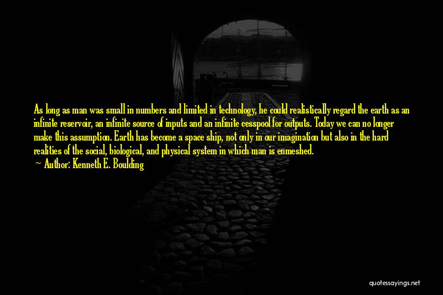 Kenneth E. Boulding Quotes: As Long As Man Was Small In Numbers And Limited In Technology, He Could Realistically Regard The Earth As An