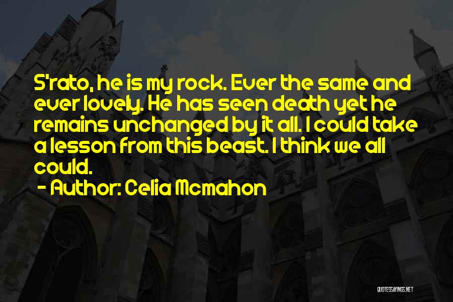 Celia Mcmahon Quotes: S'rato, He Is My Rock. Ever The Same And Ever Lovely. He Has Seen Death Yet He Remains Unchanged By