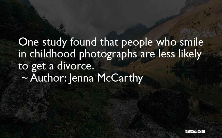 Jenna McCarthy Quotes: One Study Found That People Who Smile In Childhood Photographs Are Less Likely To Get A Divorce.