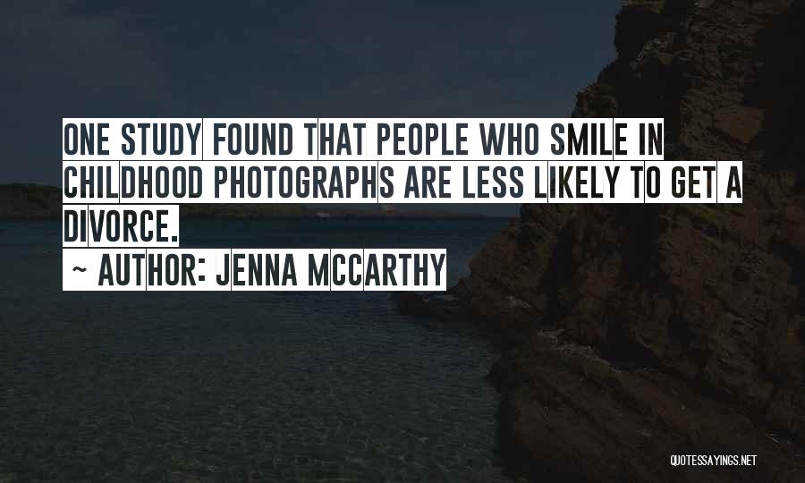 Jenna McCarthy Quotes: One Study Found That People Who Smile In Childhood Photographs Are Less Likely To Get A Divorce.