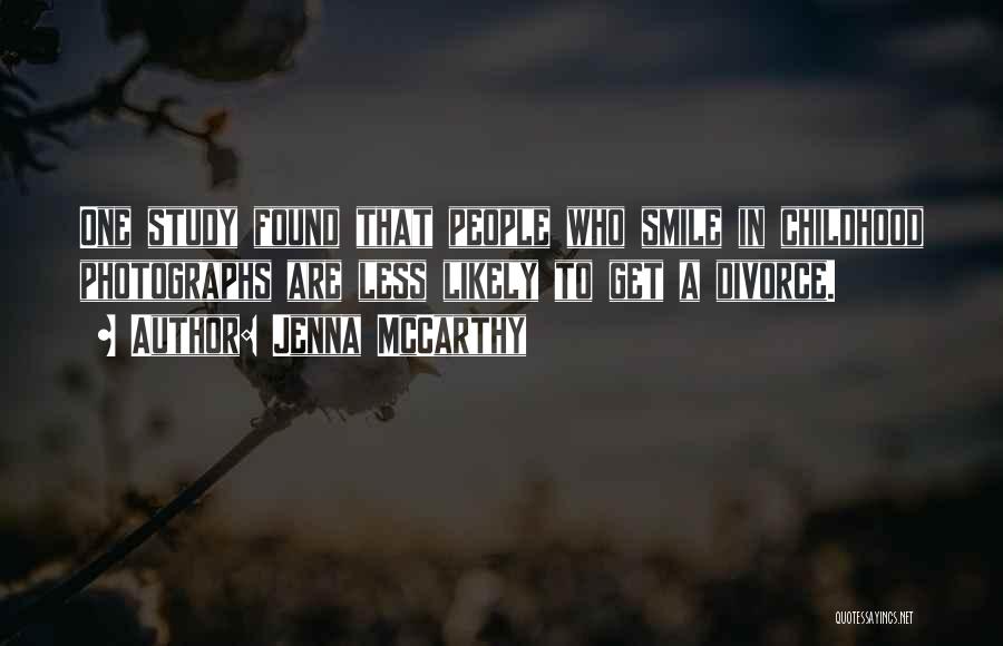 Jenna McCarthy Quotes: One Study Found That People Who Smile In Childhood Photographs Are Less Likely To Get A Divorce.