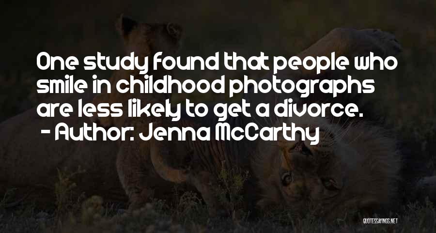 Jenna McCarthy Quotes: One Study Found That People Who Smile In Childhood Photographs Are Less Likely To Get A Divorce.