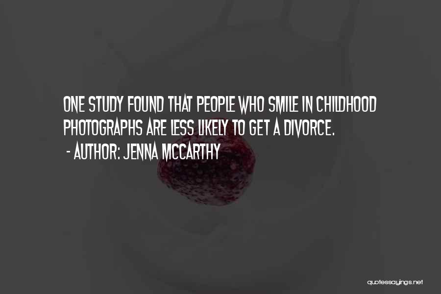 Jenna McCarthy Quotes: One Study Found That People Who Smile In Childhood Photographs Are Less Likely To Get A Divorce.