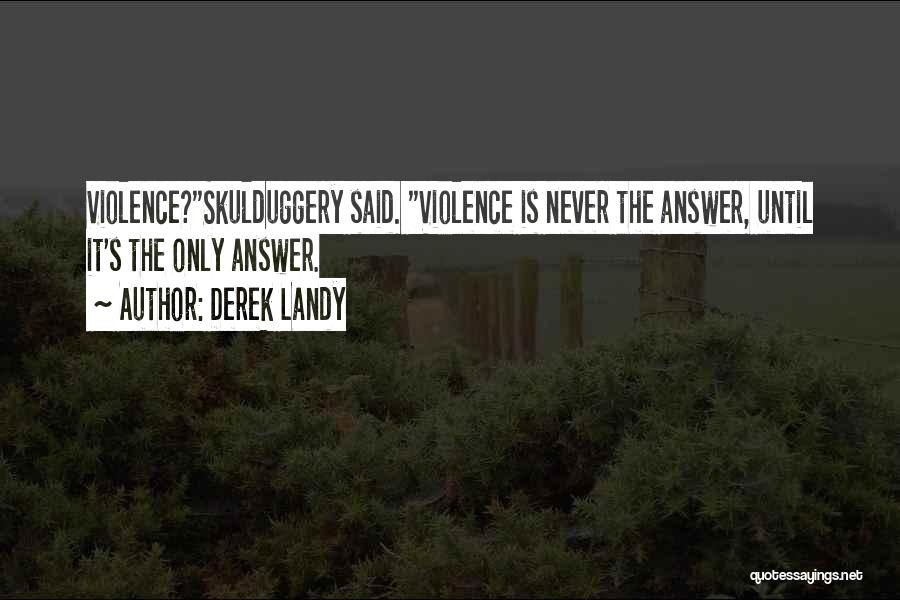 Derek Landy Quotes: Violence?skulduggery Said. Violence Is Never The Answer, Until It's The Only Answer.