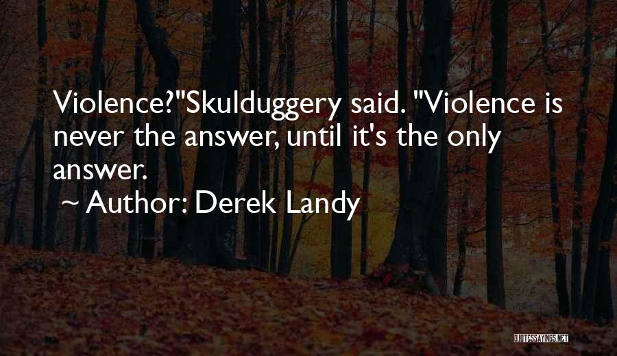 Derek Landy Quotes: Violence?skulduggery Said. Violence Is Never The Answer, Until It's The Only Answer.
