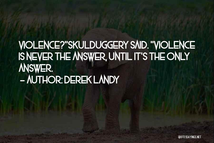 Derek Landy Quotes: Violence?skulduggery Said. Violence Is Never The Answer, Until It's The Only Answer.