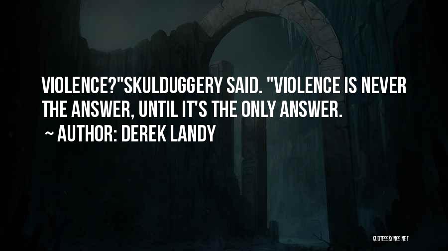 Derek Landy Quotes: Violence?skulduggery Said. Violence Is Never The Answer, Until It's The Only Answer.