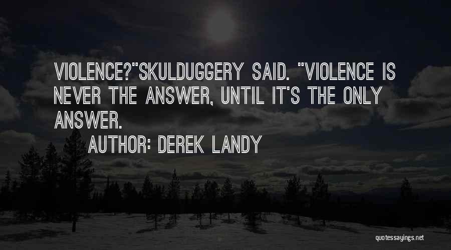 Derek Landy Quotes: Violence?skulduggery Said. Violence Is Never The Answer, Until It's The Only Answer.
