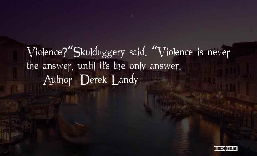 Derek Landy Quotes: Violence?skulduggery Said. Violence Is Never The Answer, Until It's The Only Answer.