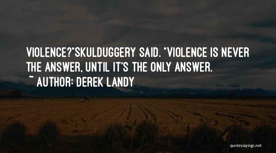Derek Landy Quotes: Violence?skulduggery Said. Violence Is Never The Answer, Until It's The Only Answer.