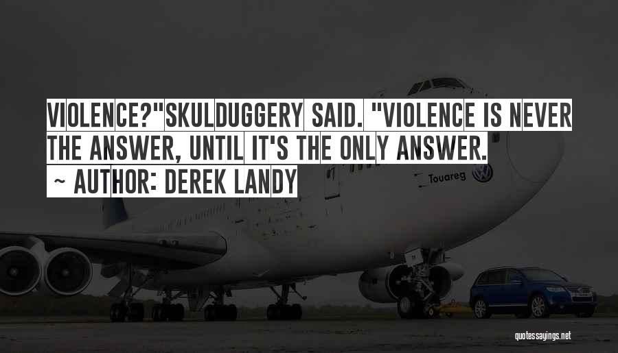 Derek Landy Quotes: Violence?skulduggery Said. Violence Is Never The Answer, Until It's The Only Answer.
