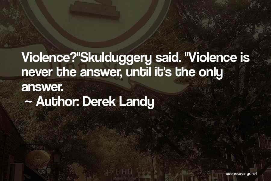 Derek Landy Quotes: Violence?skulduggery Said. Violence Is Never The Answer, Until It's The Only Answer.