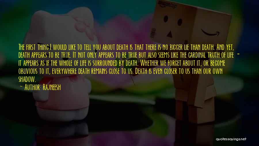 Rajneesh Quotes: The First Thing I Would Like To Tell You About Death Is That There Is No Bigger Lie Than Death.