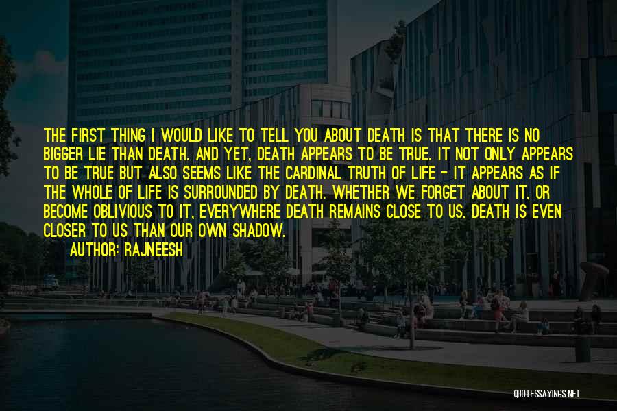Rajneesh Quotes: The First Thing I Would Like To Tell You About Death Is That There Is No Bigger Lie Than Death.