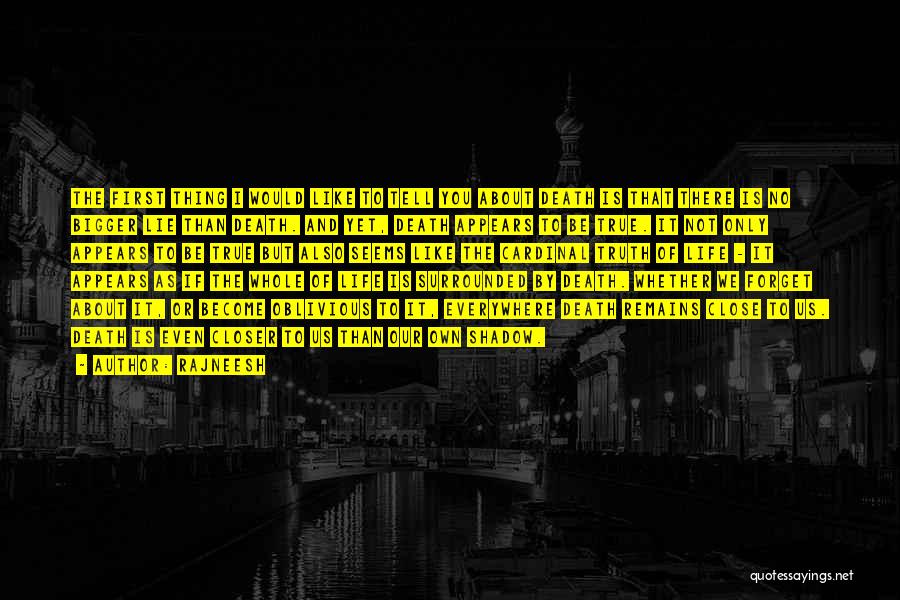 Rajneesh Quotes: The First Thing I Would Like To Tell You About Death Is That There Is No Bigger Lie Than Death.