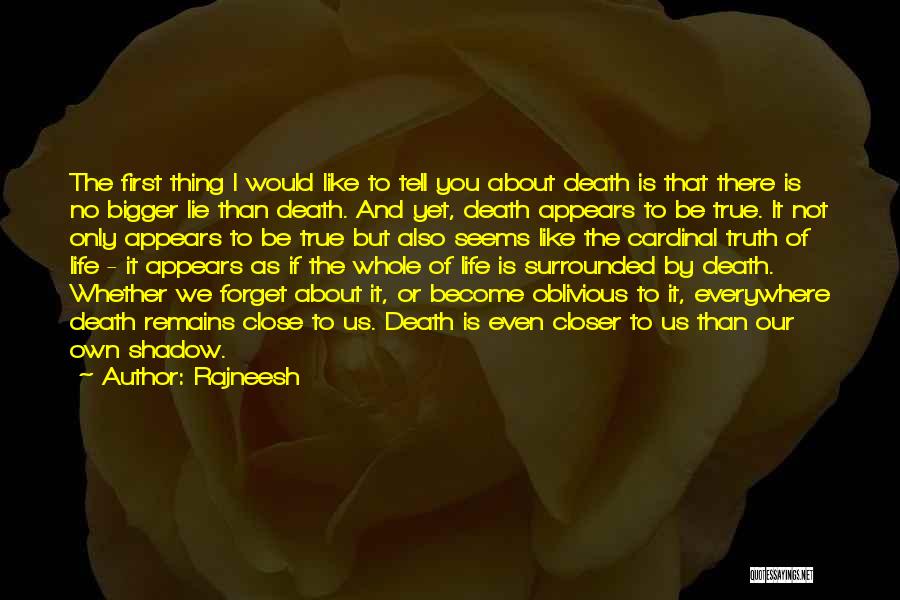 Rajneesh Quotes: The First Thing I Would Like To Tell You About Death Is That There Is No Bigger Lie Than Death.
