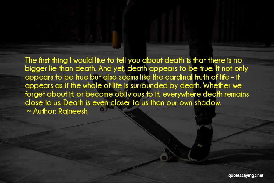 Rajneesh Quotes: The First Thing I Would Like To Tell You About Death Is That There Is No Bigger Lie Than Death.