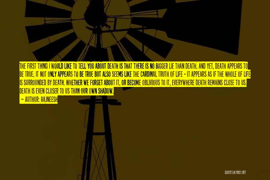 Rajneesh Quotes: The First Thing I Would Like To Tell You About Death Is That There Is No Bigger Lie Than Death.