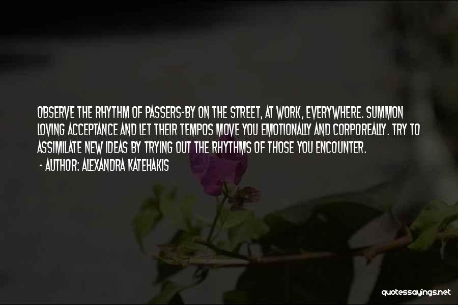 Alexandra Katehakis Quotes: Observe The Rhythm Of Passers-by On The Street, At Work, Everywhere. Summon Loving Acceptance And Let Their Tempos Move You