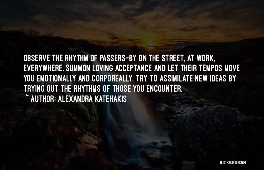 Alexandra Katehakis Quotes: Observe The Rhythm Of Passers-by On The Street, At Work, Everywhere. Summon Loving Acceptance And Let Their Tempos Move You