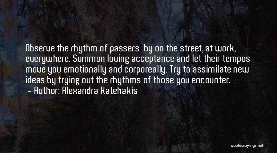 Alexandra Katehakis Quotes: Observe The Rhythm Of Passers-by On The Street, At Work, Everywhere. Summon Loving Acceptance And Let Their Tempos Move You
