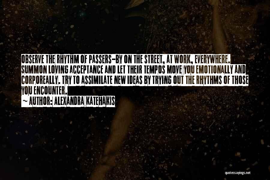Alexandra Katehakis Quotes: Observe The Rhythm Of Passers-by On The Street, At Work, Everywhere. Summon Loving Acceptance And Let Their Tempos Move You