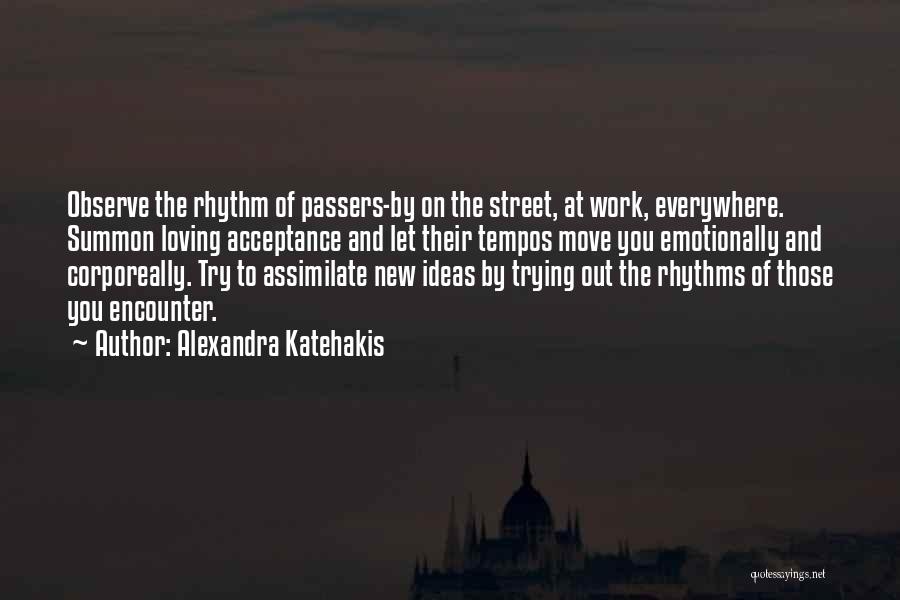 Alexandra Katehakis Quotes: Observe The Rhythm Of Passers-by On The Street, At Work, Everywhere. Summon Loving Acceptance And Let Their Tempos Move You